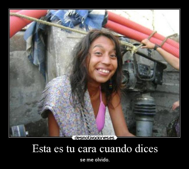 Esta es tu cara cuando dices - se me olvido.
