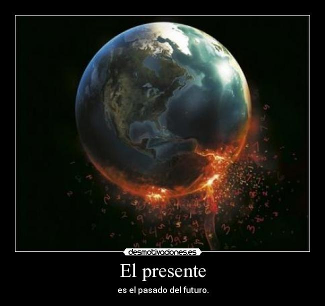 El presente - es el pasado del futuro.
