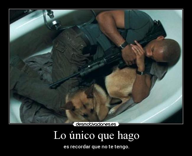 Lo único que hago - es recordar que no te tengo.