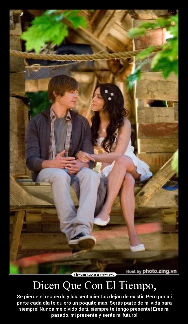 Dicen Que Con El Tiempo, - Se pierde el recuerdo y los sentimientos dejan de existir. Pero por mi
parte cada día te quiero un poquito mas. Serás parte de mi vida para
siempre! Nunca me olvido de ti, siempre te tengo presente! Eres mi
pasado, mi presente y serás mi futuro!