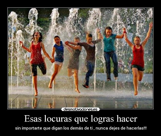 Esas locuras que logras hacer -