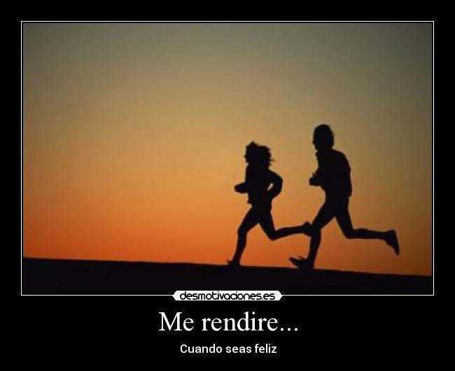 Me rendire... - Cuando seas feliz