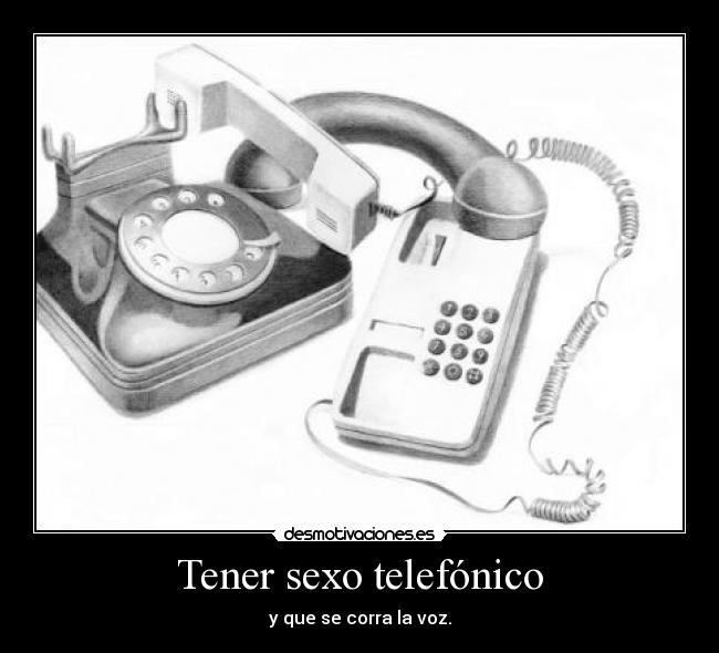 Tener sexo telefónico - y que se corra la voz.