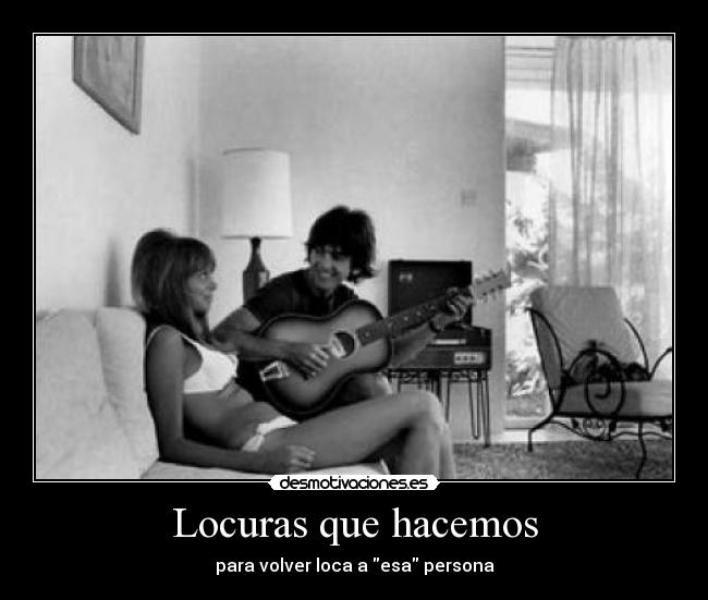 Locuras que hacemos - para volver loca a esa persona