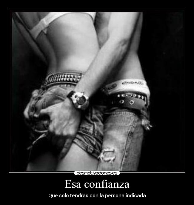 Esa confianza - Que solo tendrás con la persona indicada
