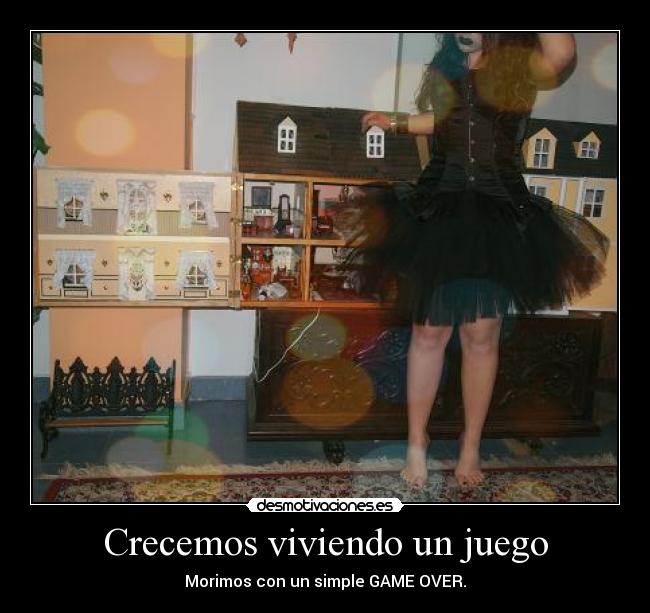 Crecemos viviendo un juego - Morimos con un simple GAME OVER.