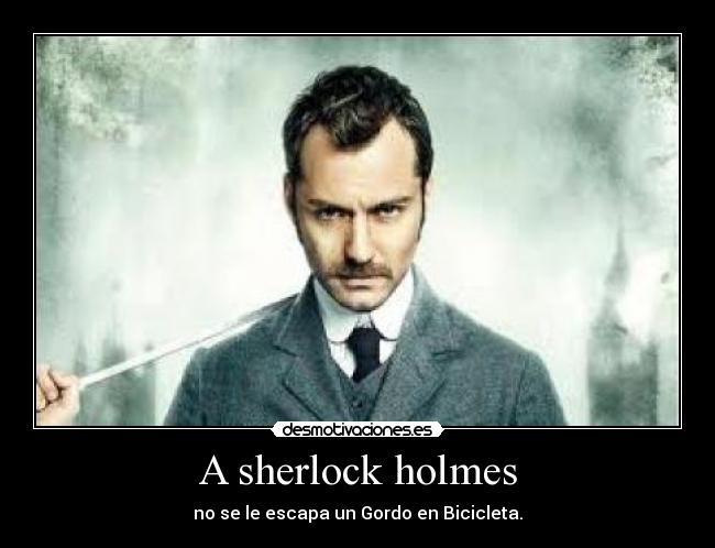 A sherlock holmes - no se le escapa un Gordo en Bicicleta.