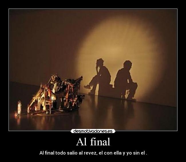 Al final - Al final todo salio al revez, el con ella y yo sin el .
