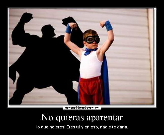 No quieras aparentar -