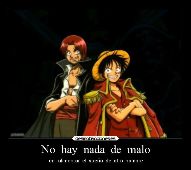 No  hay  nada  de  malo - en   alimentar  el  sueño  de  otro  hombre