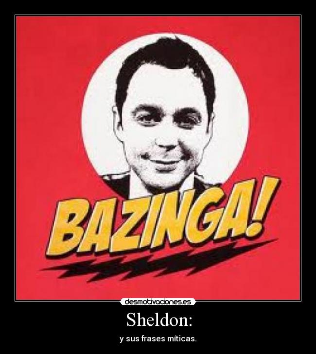 Sheldon: - y sus frases míticas.