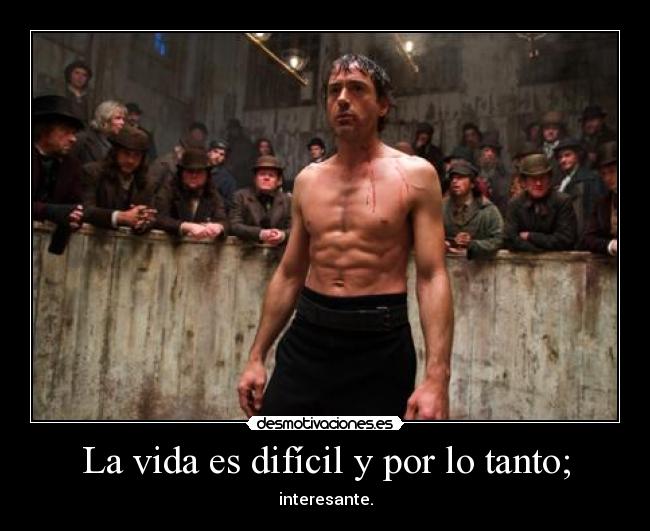 La vida es difícil y por lo tanto; - 
