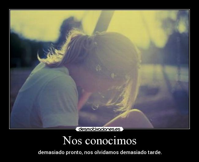 Yo Sé Que Apenas Nos Conocimos Amor Nos conocimos | Desmotivaciones