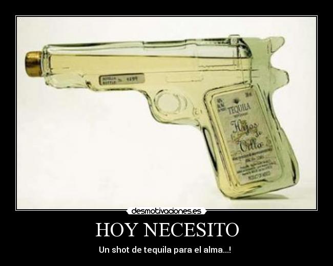 HOY NECESITO - Un shot de tequila para el alma...!  ♥