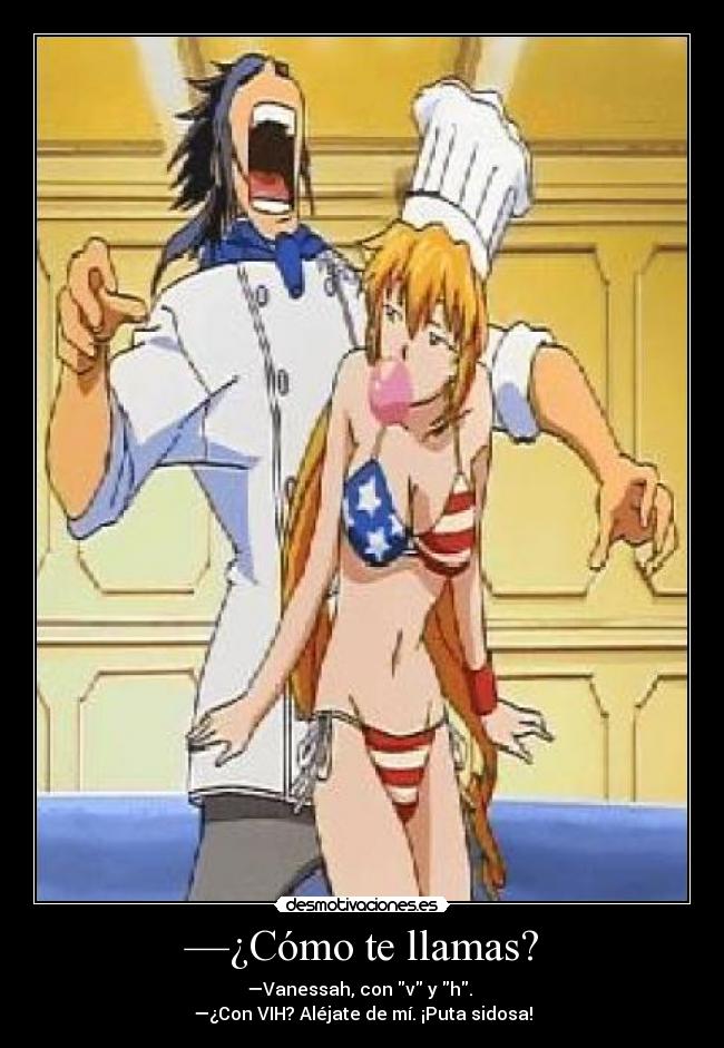 —¿Cómo te llamas? - —Vanessah, con v y h.
—¿Con VIH? Aléjate de mí. ¡Puta sidosa!