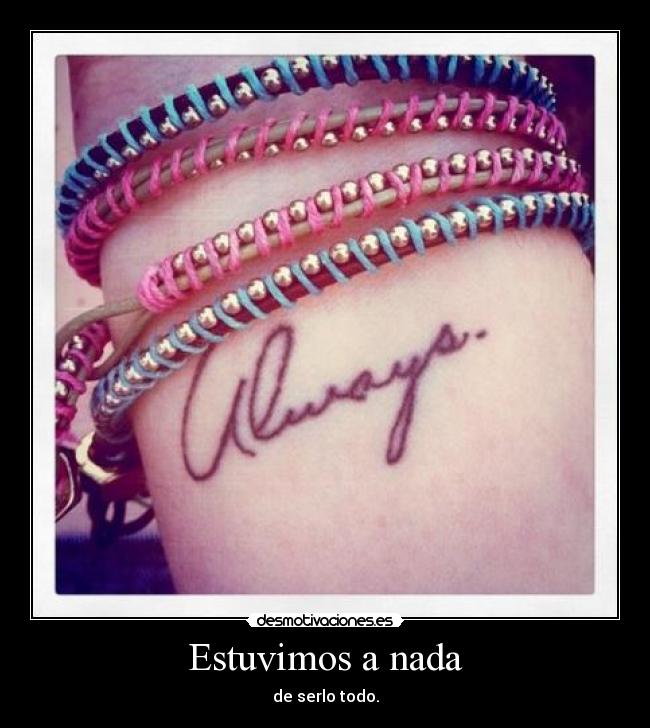 Estuvimos a nada - de serlo todo.