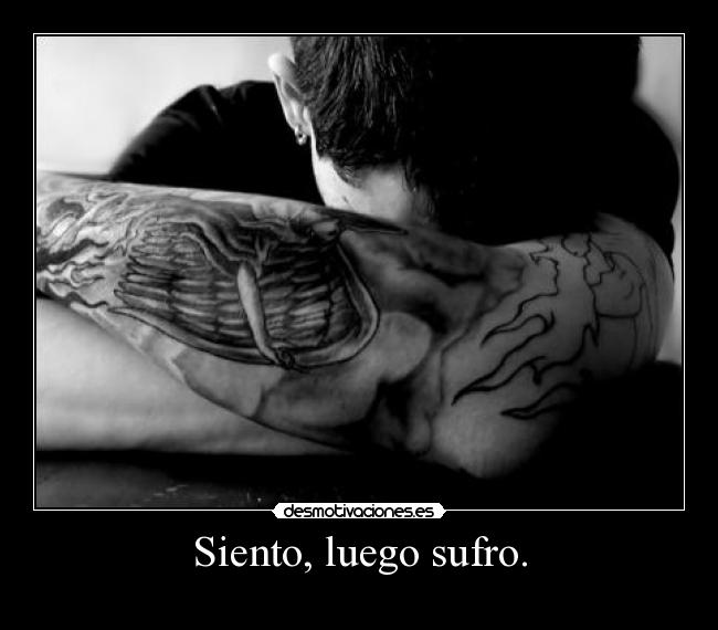 Siento, luego sufro. -