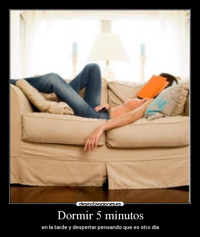 Dormir 5 minutos - en la tarde y despertar pensando que es otro día