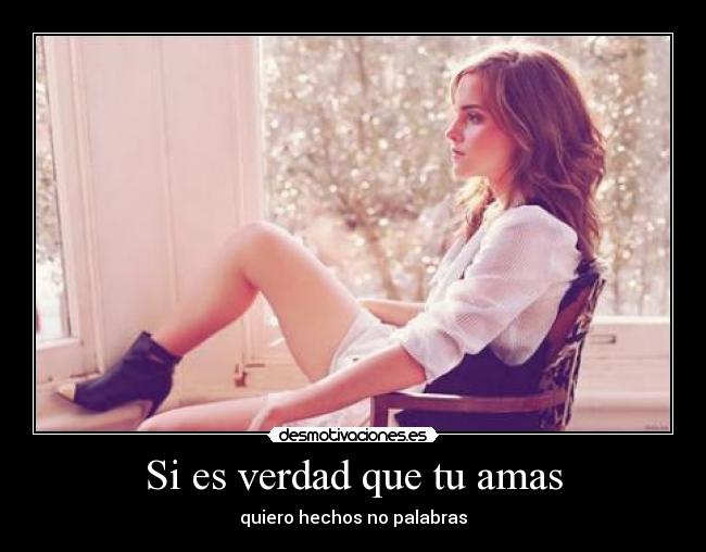Si es verdad que tu amas - quiero hechos no palabras