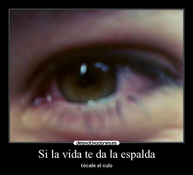 Si la vida te da la espalda - tócale el culo