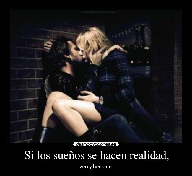 Si los sueños se hacen realidad, -