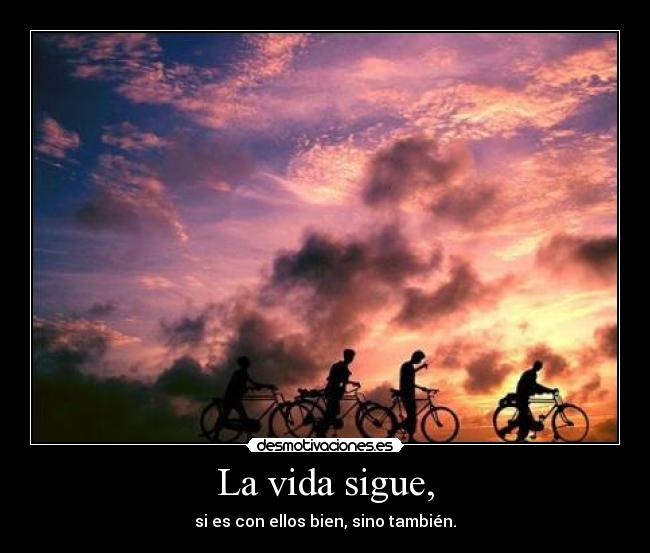 La vida sigue, - si es con ellos bien, sino también.