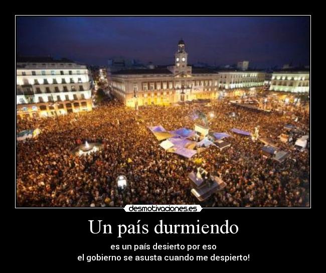 Un país durmiendo - es un país desierto por eso
el gobierno se asusta cuando me despierto!