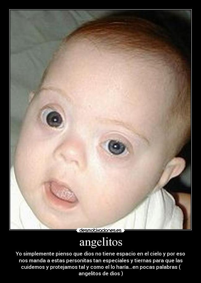 angelitos - Yo simplemente pienso que dios no tiene espacio en el cielo y por eso
nos manda a estas personitas tan especiales y tiernas para que las
cuidemos y protejamos tal y como el lo haría...en pocas palabras (
angelitos de dios )