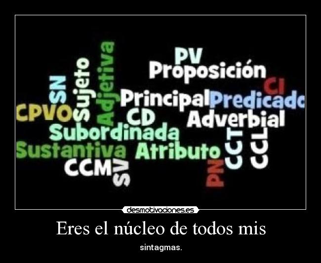 Eres el núcleo de todos mis - sintagmas.