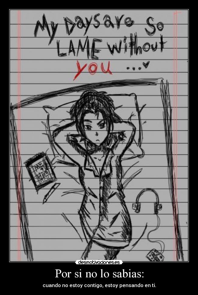 Por si no lo sabias: - cuando no estoy contigo, estoy pensando en ti.