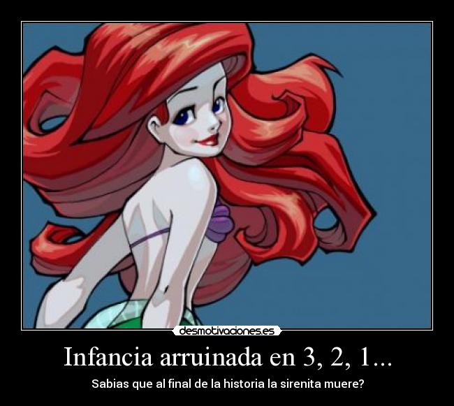 Infancia arruinada en 3, 2, 1... - Sabias que al final de la historia la sirenita muere?