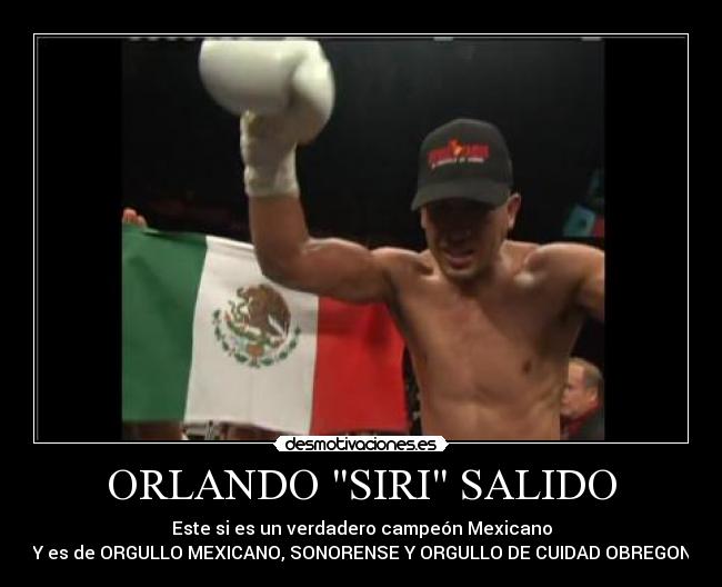 ORLANDO SIRI SALIDO - Este si es un verdadero campeón Mexicano
Y es de ORGULLO MEXICANO, SONORENSE Y ORGULLO DE CUIDAD OBREGON