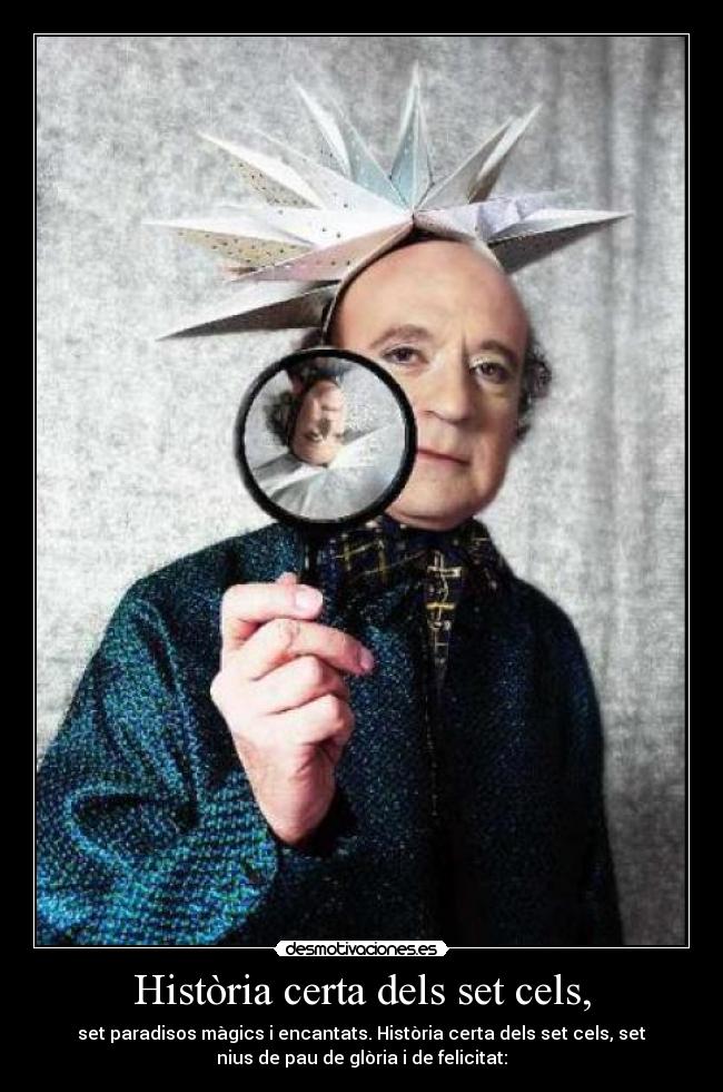 Història certa dels set cels, - set paradisos màgics i encantats. Història certa dels set cels, set
nius de pau de glòria i de felicitat: