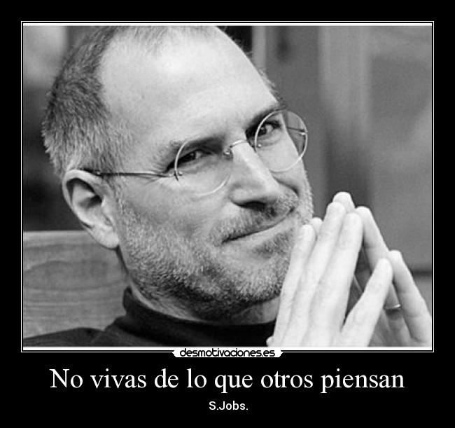 No vivas de lo que otros piensan - S.Jobs.