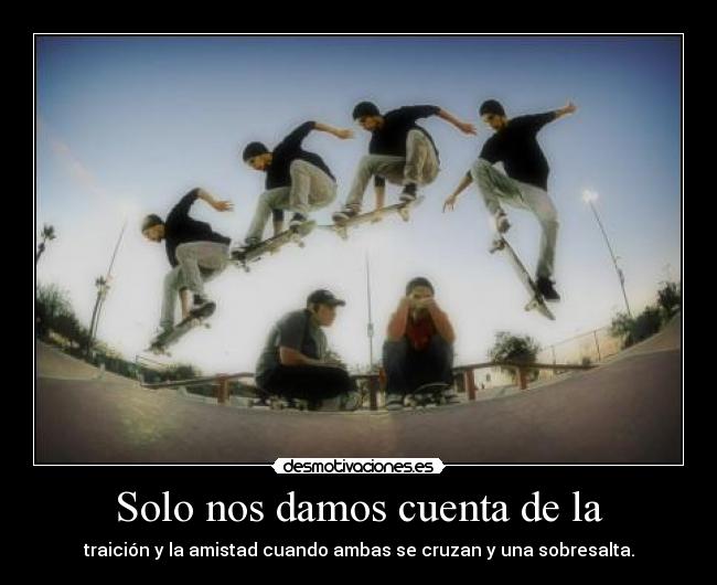 Solo nos damos cuenta de la -