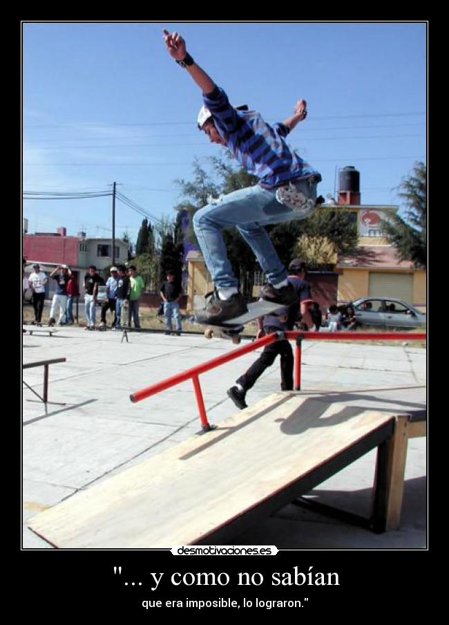 ... y como no sabían - que era imposible, lo lograron.