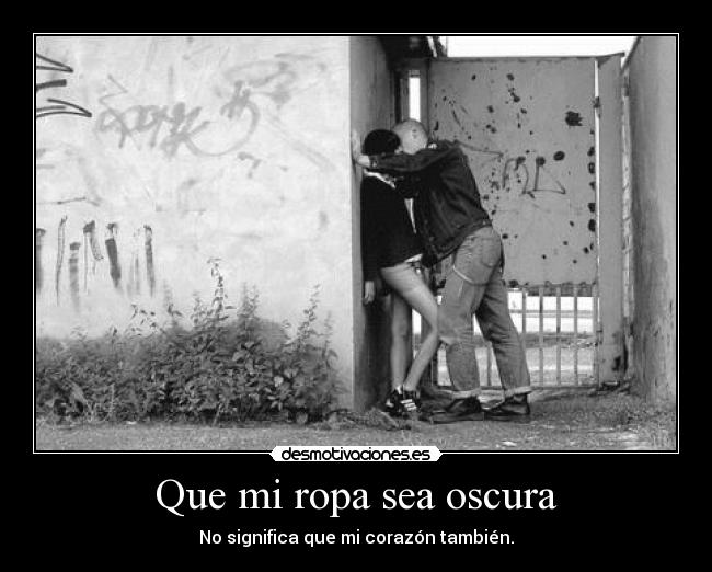 Que mi ropa sea oscura - No significa que mi corazón también.