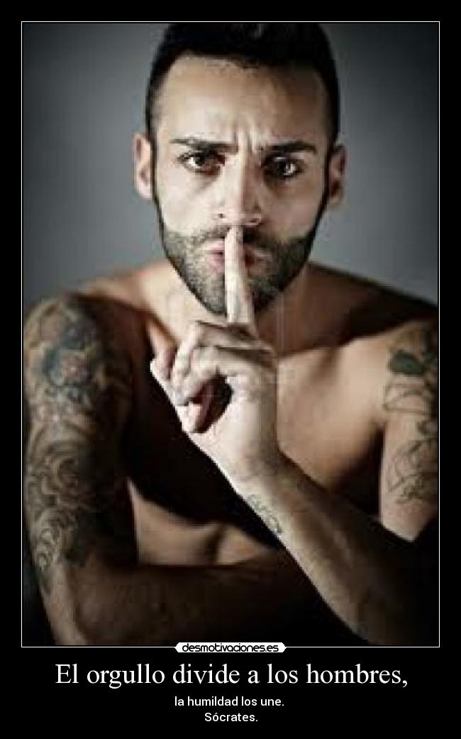 El orgullo divide a los hombres, -