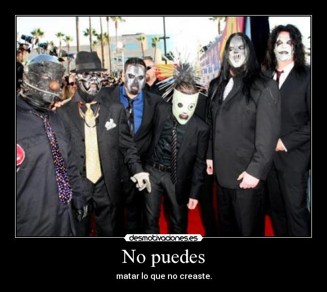 No puedes - matar lo que no creaste.