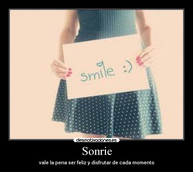 Sonrie - vale la pena ser feliz y disfrutar de cada momento