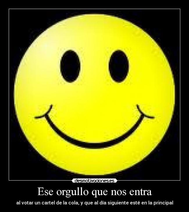 Ese orgullo que nos entra - al votar un cartel de la cola, y que al día siguiente esté en la principal