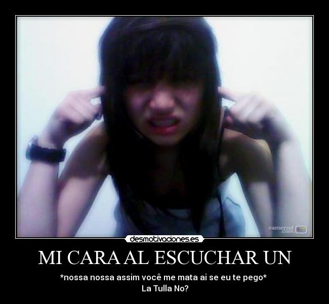 MI CARA AL ESCUCHAR UN -