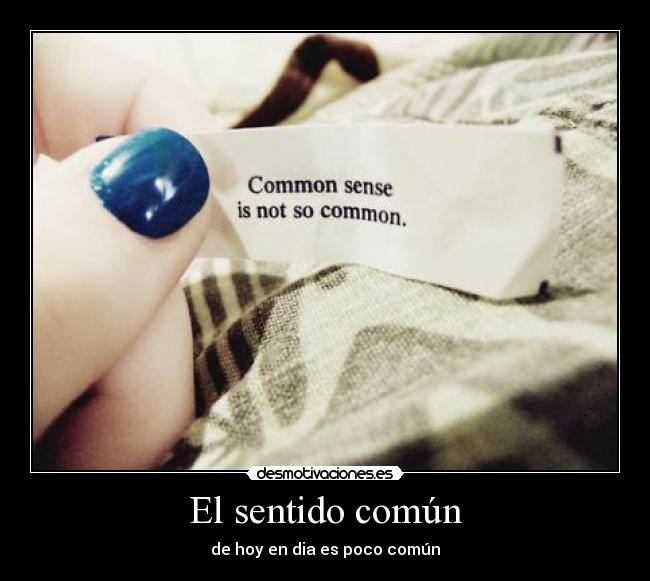 El sentido común - de hoy en dia es poco común