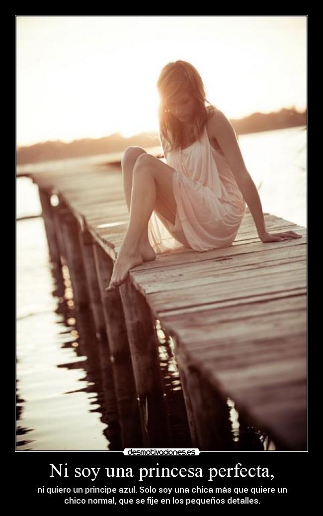 Ni soy una princesa perfecta, -