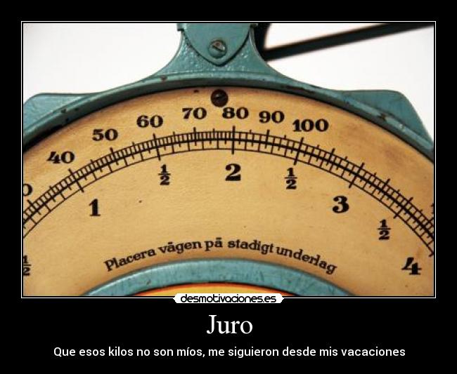 Juro - Que esos kilos no son míos, me siguieron desde mis vacaciones