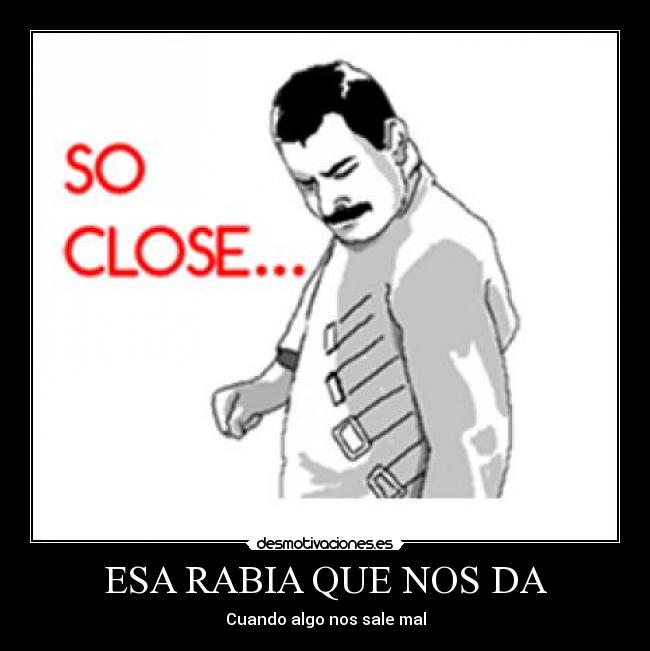 ESA RABIA QUE NOS DA - Cuando algo nos sale mal
