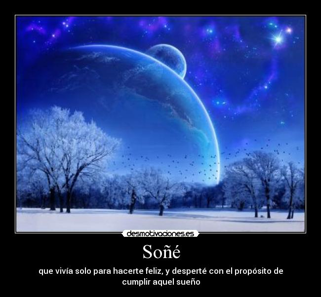 Soñé - que vivía solo para hacerte feliz, y desperté con el propósito de cumplir aquel sueño