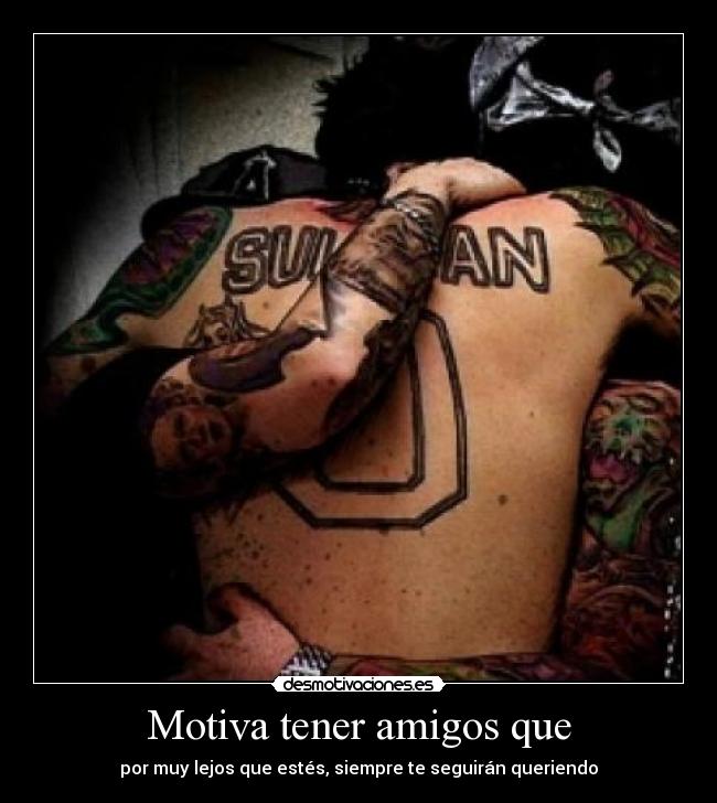 Motiva tener amigos que - por muy lejos que estés, siempre te seguirán queriendo