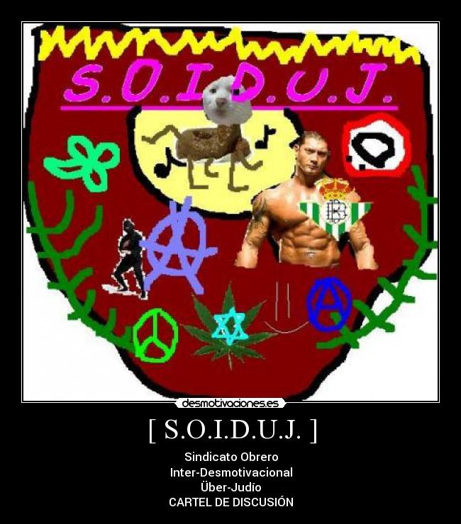 [ S.O.I.D.U.J. ] - Sindicato Obrero
Inter-Desmotivacional
Über-Judío
CARTEL DE DISCUSIÓN