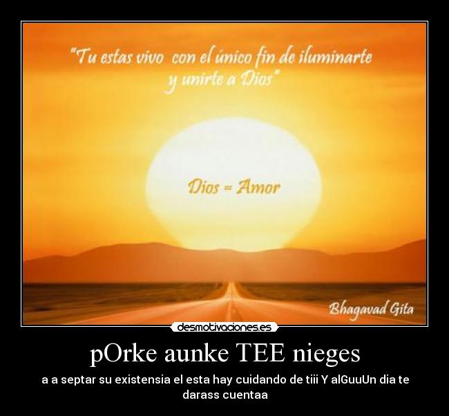 pOrke aunke TEE nieges - a a septar su existensia el esta hay cuidando de tiii Y alGuuUn dia te darass cuentaa